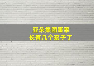 亚朵集团董事长有几个孩子了