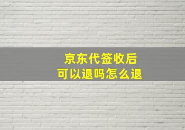 京东代签收后可以退吗怎么退