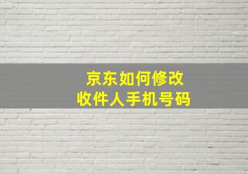 京东如何修改收件人手机号码