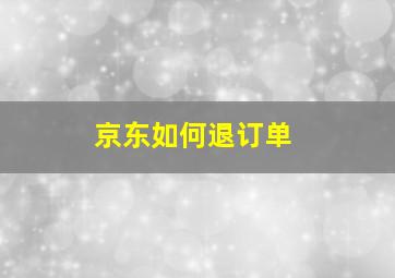 京东如何退订单