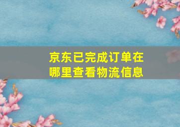 京东已完成订单在哪里查看物流信息