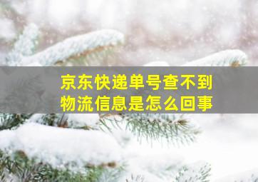 京东快递单号查不到物流信息是怎么回事