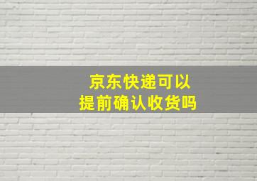 京东快递可以提前确认收货吗