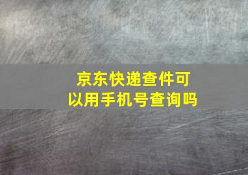 京东快递查件可以用手机号查询吗