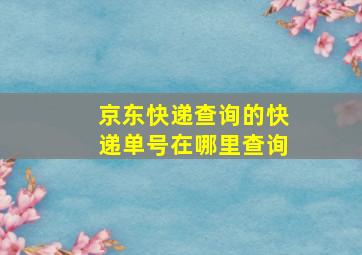 京东快递查询的快递单号在哪里查询