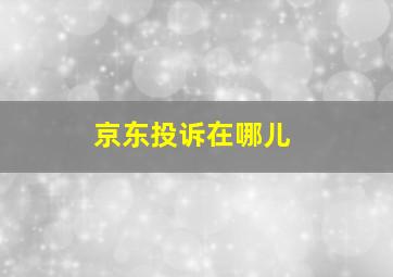 京东投诉在哪儿