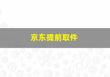 京东提前取件