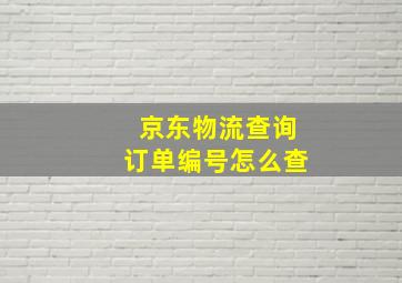 京东物流查询订单编号怎么查