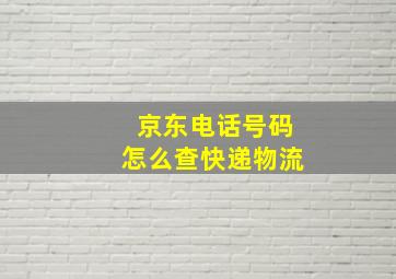 京东电话号码怎么查快递物流