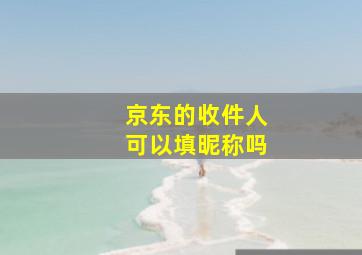 京东的收件人可以填昵称吗