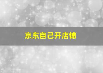 京东自己开店铺