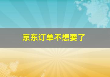 京东订单不想要了