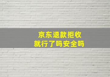 京东退款拒收就行了吗安全吗