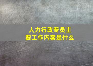 人力行政专员主要工作内容是什么