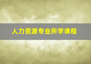 人力资源专业所学课程