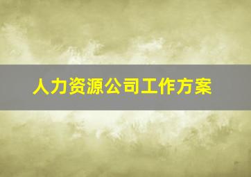 人力资源公司工作方案