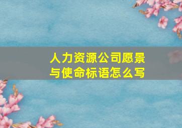 人力资源公司愿景与使命标语怎么写