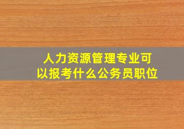 人力资源管理专业可以报考什么公务员职位