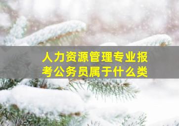 人力资源管理专业报考公务员属于什么类