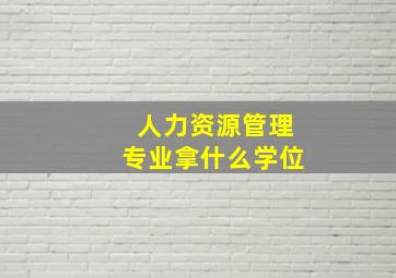 人力资源管理专业拿什么学位