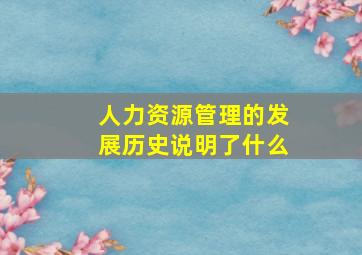 人力资源管理的发展历史说明了什么