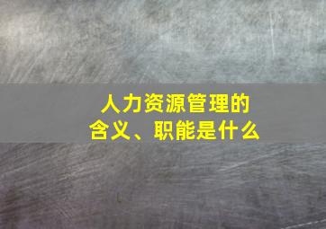 人力资源管理的含义、职能是什么