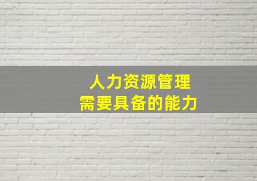 人力资源管理需要具备的能力