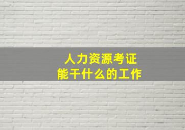 人力资源考证能干什么的工作