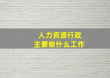 人力资源行政主要做什么工作