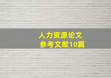 人力资源论文参考文献10篇