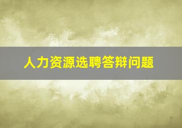 人力资源选聘答辩问题