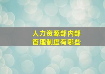 人力资源部内部管理制度有哪些