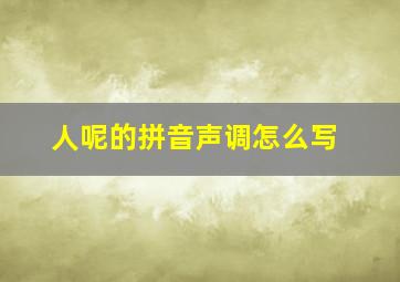 人呢的拼音声调怎么写