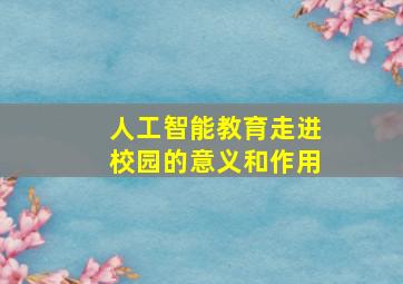 人工智能教育走进校园的意义和作用