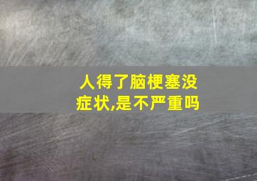 人得了脑梗塞没症状,是不严重吗