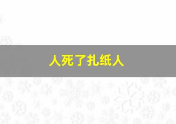 人死了扎纸人