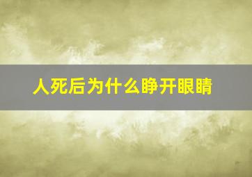 人死后为什么睁开眼睛