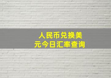 人民币兑换美元今日汇率查询