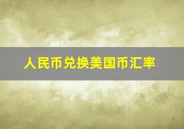 人民币兑换美国币汇率