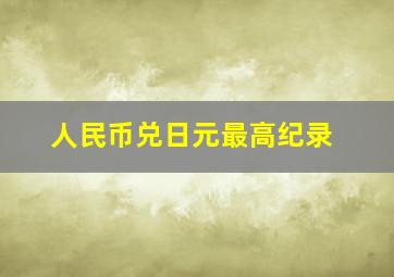 人民币兑日元最高纪录