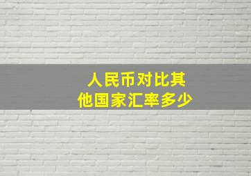 人民币对比其他国家汇率多少