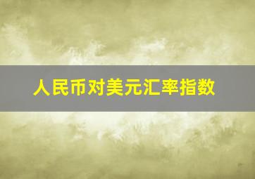 人民币对美元汇率指数