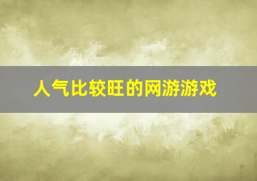 人气比较旺的网游游戏