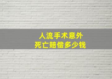 人流手术意外死亡赔偿多少钱