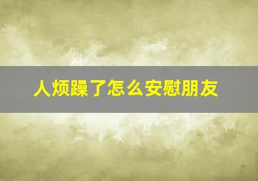 人烦躁了怎么安慰朋友