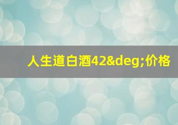 人生道白酒42°价格