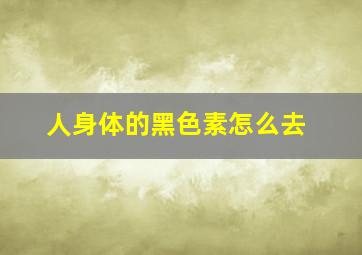 人身体的黑色素怎么去