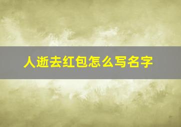 人逝去红包怎么写名字