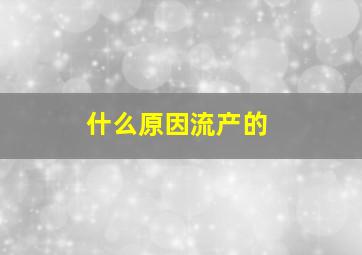 什么原因流产的