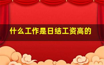 什么工作是日结工资高的